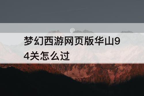 梦幻西游网页版华山94关怎么过