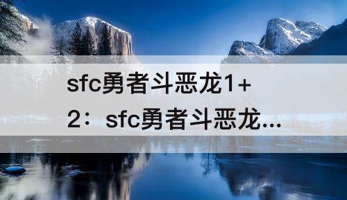 sfc勇者斗恶龙1+2：sfc勇者斗恶龙1+2汉化