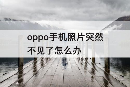 oppo手机照片突然不见了怎么办