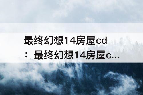 最终幻想14房屋cd：最终幻想14房屋cd计算