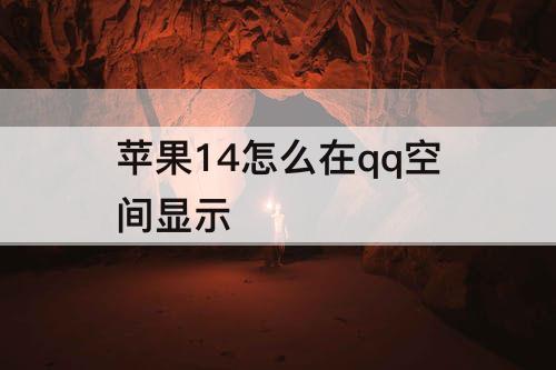 苹果14怎么在qq空间显示