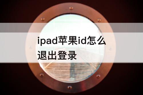 ipad苹果id怎么退出登录