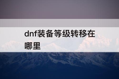 dnf装备等级转移在哪里