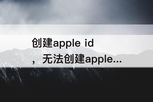 创建apple id，无法创建apple id 已创建太多怎么办