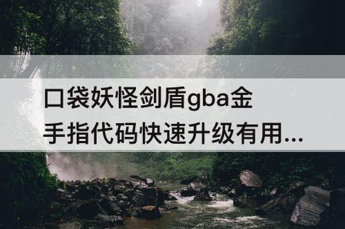 口袋妖怪剑盾gba金手指代码快速升级有用吗?