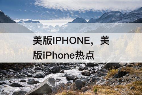 美版IPHONE，美版iPhone热点