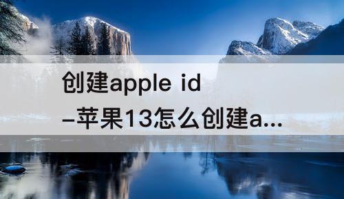 创建apple id-苹果13怎么创建apple ID