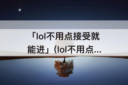 「lol不用点接受就能进」(lol不用点接受就能进怎么设置)