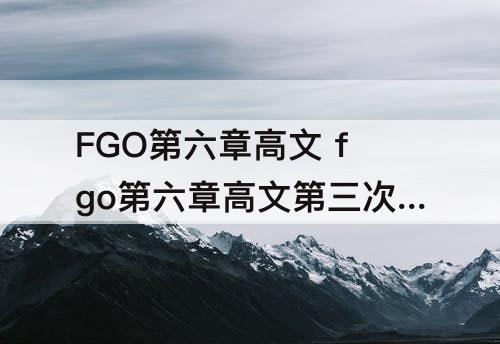 FGO第六章高文 fgo第六章高文第三次怎么打