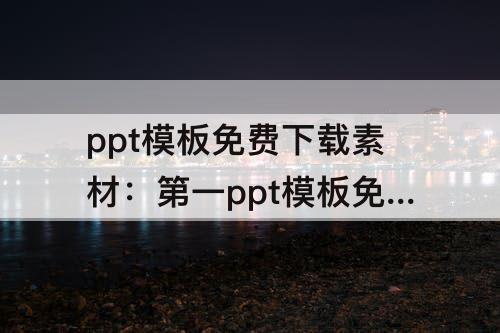 ppt模板免费下载素材：第一ppt模板免费下载素材简约