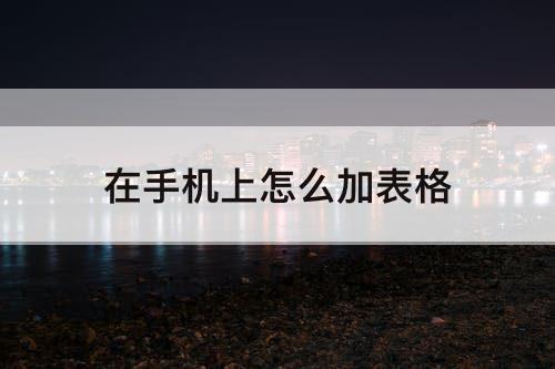 在手机上怎么加表格