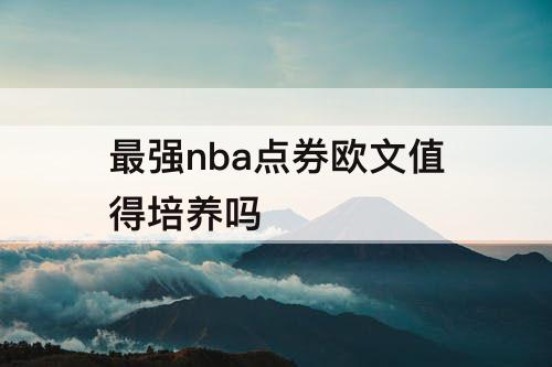 最强nba点券欧文值得培养吗