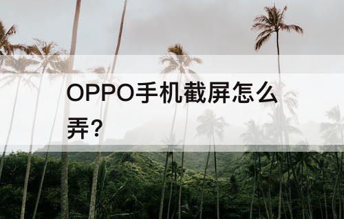 OPPO手机截屏怎么弄?