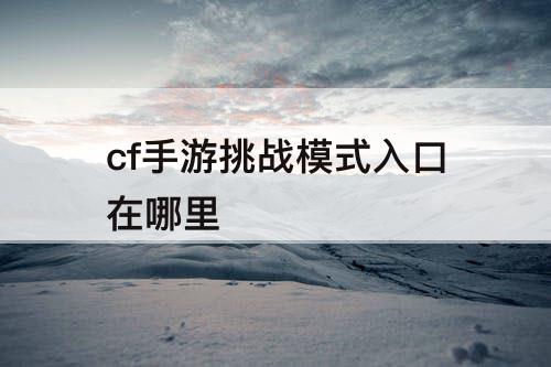 cf手游挑战模式入口在哪里