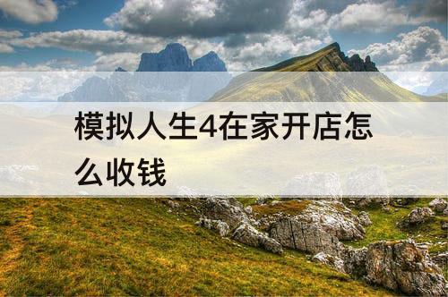 模拟人生4在家开店怎么收钱