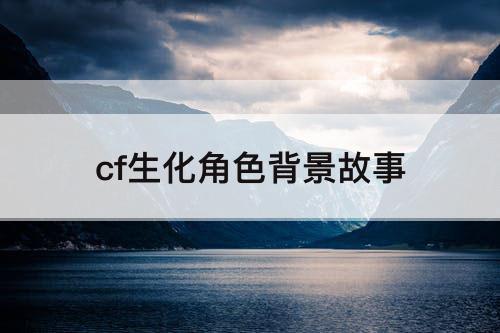 cf生化角色背景故事