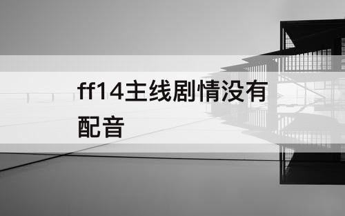 ff14主线剧情没有配音