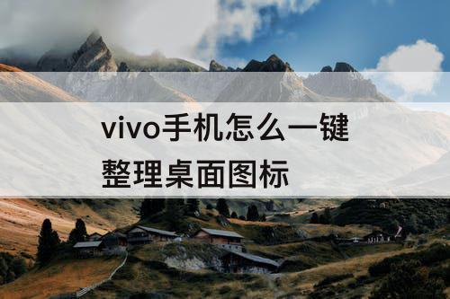 vivo手机怎么一键整理桌面图标