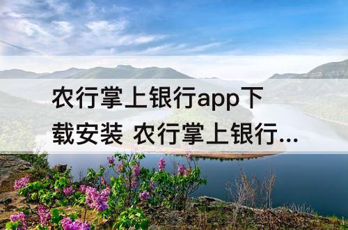 农行掌上银行app下载安装 农行掌上银行app下载安装到手机伊宁到郑州火车票