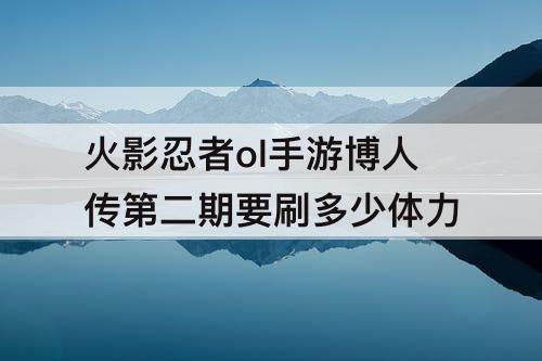 火影忍者ol手游博人传第二期要刷多少体力