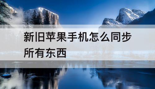 新旧苹果手机怎么同步所有东西