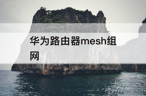 华为路由器mesh组网