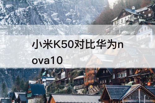 小米K50对比华为nova10