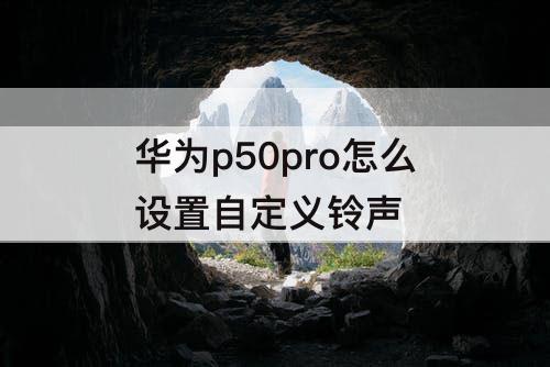 华为p50pro怎么设置自定义铃声