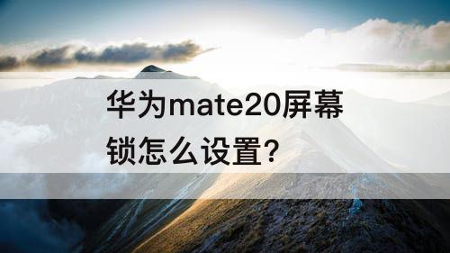 华为mate20屏幕锁怎么设置?