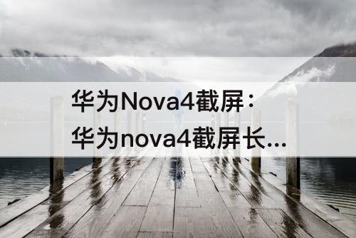 华为Nova4截屏：华为nova4截屏长图