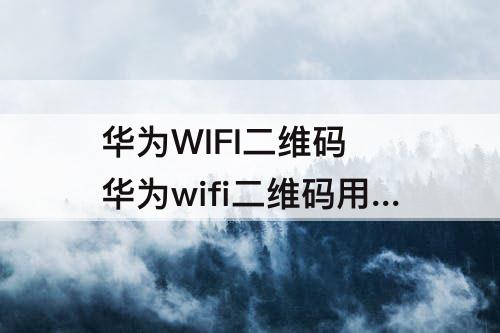 华为WIFI二维码 华为wifi二维码用什么扫描连接