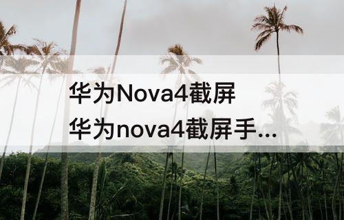 华为Nova4截屏 华为nova4截屏手势