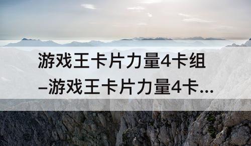 游戏王卡片力量4卡组-游戏王卡片力量4卡组几级