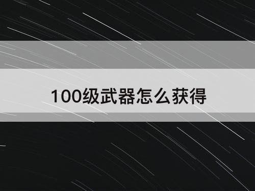 100级武器怎么获得