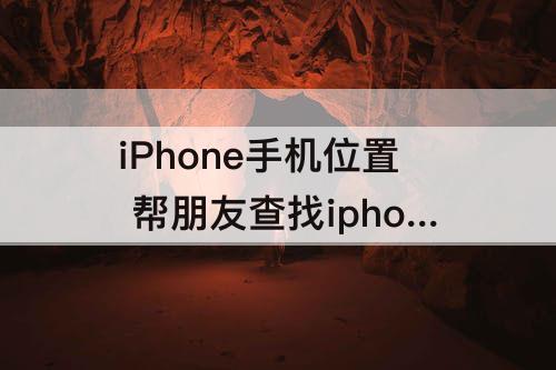 iPhone手机位置 帮朋友查找iphone手机位置登录id失败怎么办