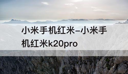 小米手机红米-小米手机红米k20pro