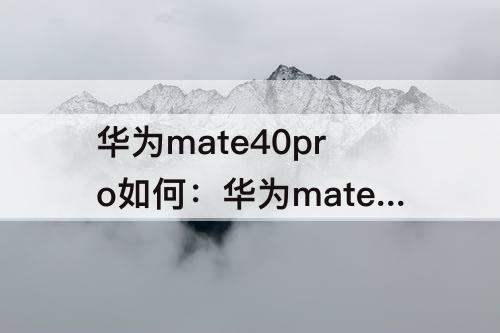 华为mate40pro如何：华为mate40pro如何连接手环b6