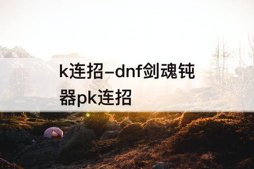 k连招-dnf剑魂钝器pk连招