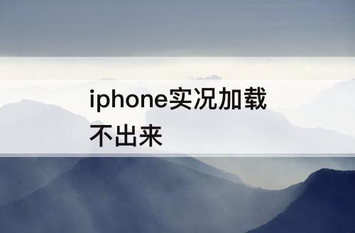 iphone实况加载不出来