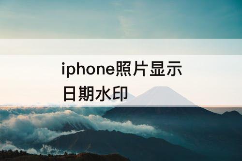 iphone照片显示日期水印