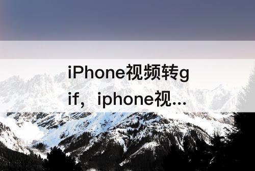 iPhone视频转gif，iphone视频转gif捷径